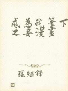 成为我笔下男主之妻漫画