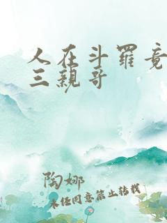 人在斗罗竟成唐三亲哥