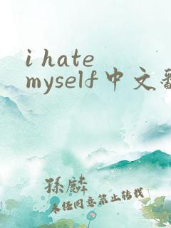 i hate myself中文翻译