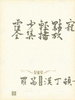 霍少轻点宠短剧全集播放