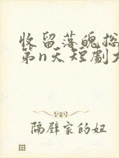 收留落魄总裁的第n天短剧大结局