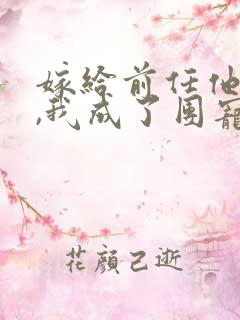 嫁给前任他叔后,我成了团宠