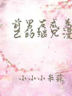 前男友成为了自己的继兄漫画免费下拉式