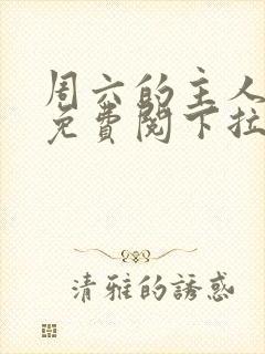 周六的主人漫画免费阅下拉式阅读