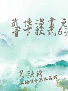 武传漫画免费观看下拉式6漫画
