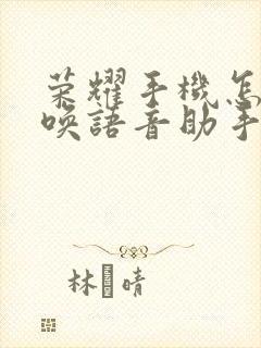 荣耀手机怎么呼唤语音助手出来