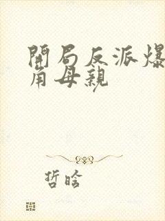 开局反派爆艹主角母亲