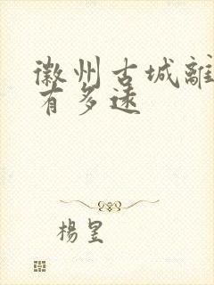 徽州古城离黄山有多远