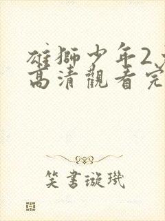 雄狮少年2免费高清观看完整版中文