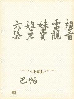 六姐妹电视剧全集免费观看