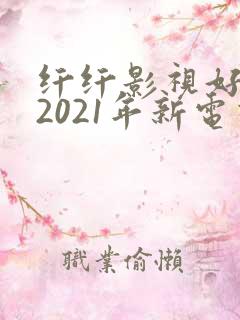 纤纤影视好看的2021年新电视剧