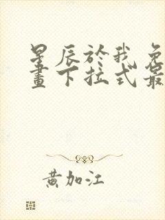 星辰于我免费漫画下拉式最新章节