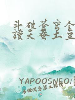 斗破苍穹全文阅读天蚕土豆