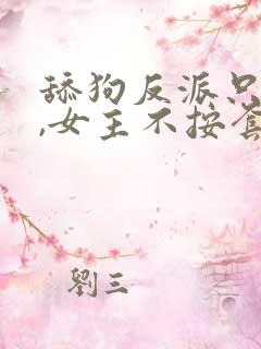 舔狗反派只想苟,女主不按套路走下载
