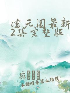 沧元图最新更新2集完整版