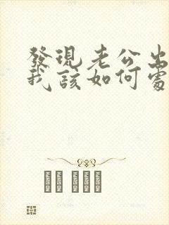 发现老公出轨了我该如何处理