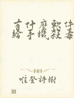 有什么软件可以给手机杀毒