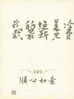 我的绝美冷艳总裁最新免费