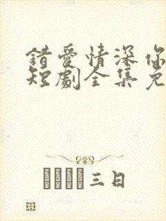 错爱情深你不知短剧全集免费观看