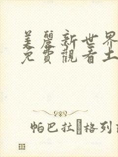 美丽新世界韩漫免费观看土豪漫画