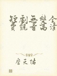 短剧无双全集免费观看高清