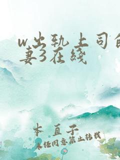 w出轨上司的人妻3在线