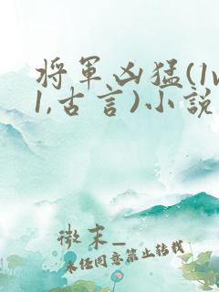 将军凶猛(1v1,古言)小说阅读
