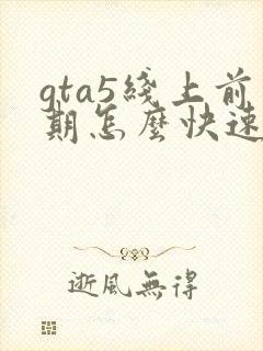 gta5线上前期怎么快速赚钱