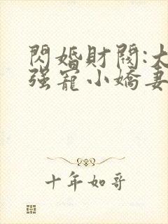 闪婚财阀:大叔强宠小娇妻完整免费txt下载