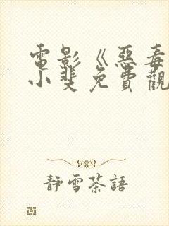 电影《恶毒》张小斐免费观看高清