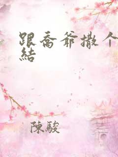 跟乔爷撒个娇完结