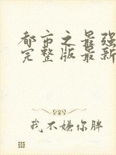 都市之最强狂兵完整版最新章节