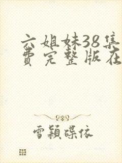 六姐妹38集免费完整版在线观看