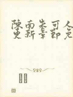 陈南朱可人最新更新章节免费阅读小说