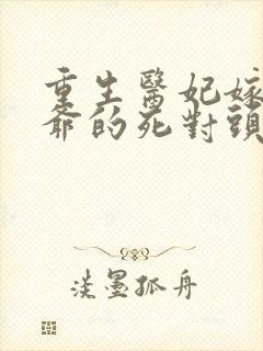 重生医妃嫁给王爷的死对头短剧