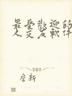 最受欢迎的年轻人交友软件