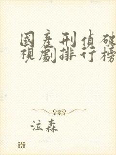 国产刑侦破案电视剧排行榜前十名