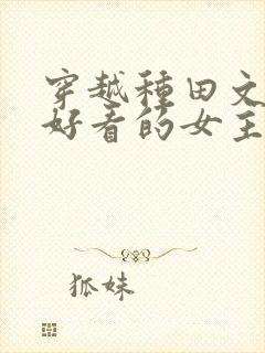 穿越种田文推荐好看的女主文