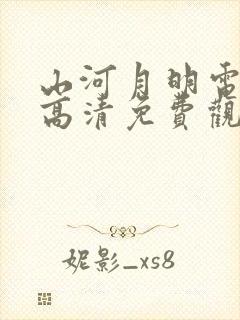 山河月明电视剧高清免费观看完整版