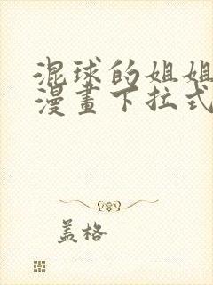 混球的姐姐免费漫画下拉式六漫画