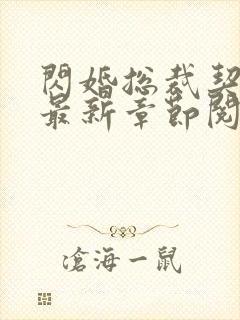 闪婚总裁契约妻最新章节阅读