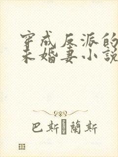 穿成反派的作死未婚妻小说
