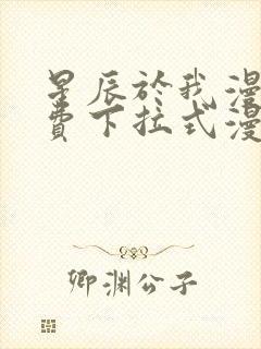 星辰于我漫画免费下拉式漫画星球