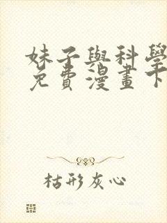 妹子与科学全集免费漫画下拉式