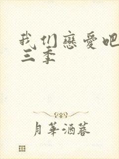 我们恋爱吧 第三季