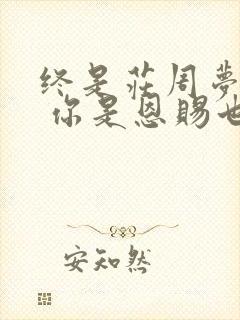 终是庄周梦了蝶 你是恩赐也是劫全文