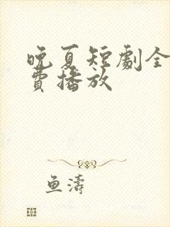 晚夏短剧全集免费播放