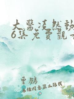 大医凌然动态漫6集免费观看