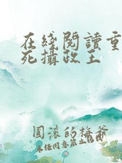 在线阅读重生迷死摄政王