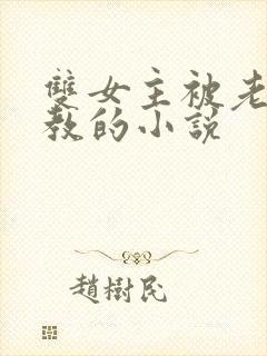 双女主被老婆管教的小说